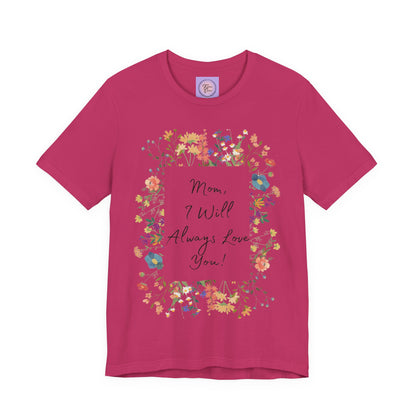 Mom I Will Always Love You Shirt, Floral Mothers Day Tee, Sentimental Gift for Mom, Birthday Present, Mom Wildflower Love You Top