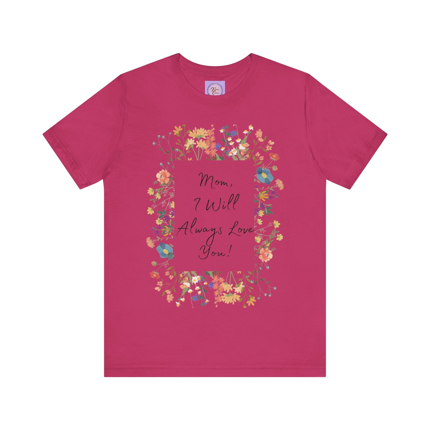 Mom I Will Always Love You Shirt, Floral Mothers Day Tee, Sentimental Gift for Mom, Birthday Present, Mom Wildflower Love You Top