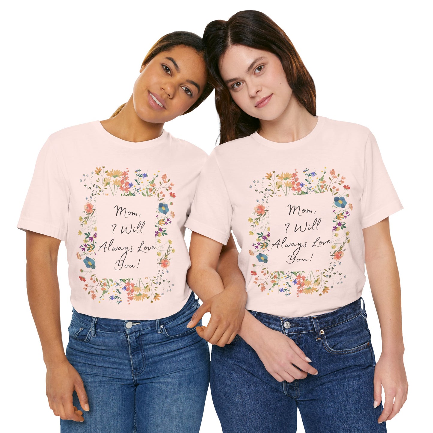 Mom I Will Always Love You Shirt, Floral Mothers Day Tee, Sentimental Gift for Mom, Birthday Present, Mom Wildflower Love You Top