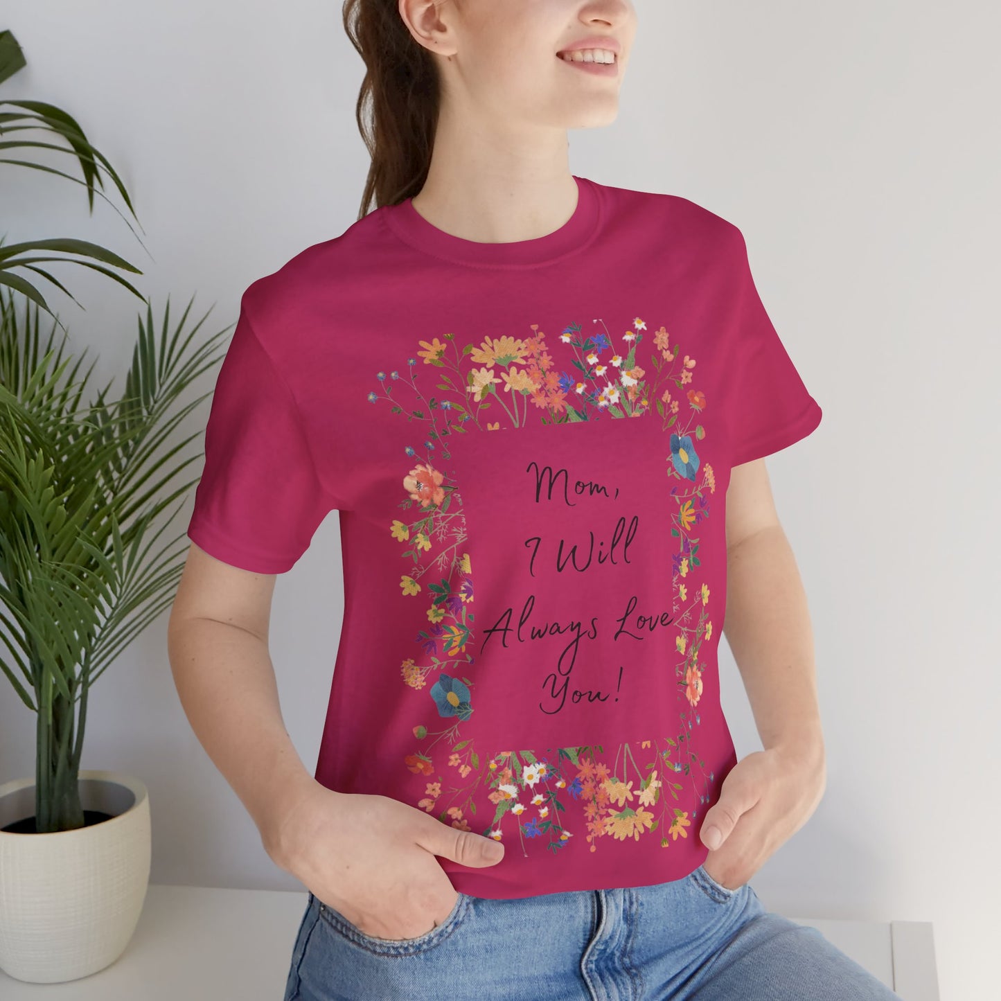 Mom I Will Always Love You Shirt, Floral Mothers Day Tee, Sentimental Gift for Mom, Birthday Present, Mom Wildflower Love You Top