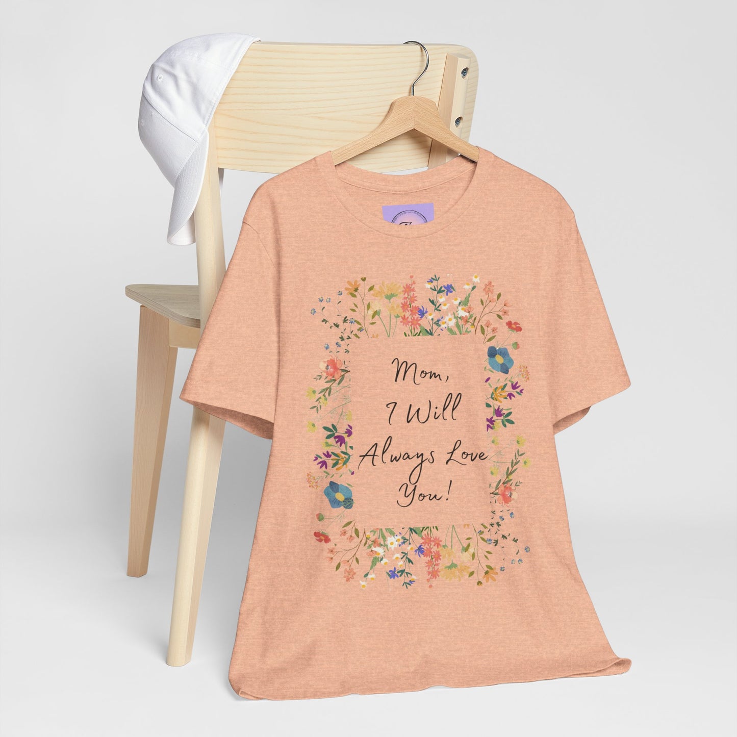 Mom I Will Always Love You Shirt, Floral Mothers Day Tee, Sentimental Gift for Mom, Birthday Present, Mom Wildflower Love You Top