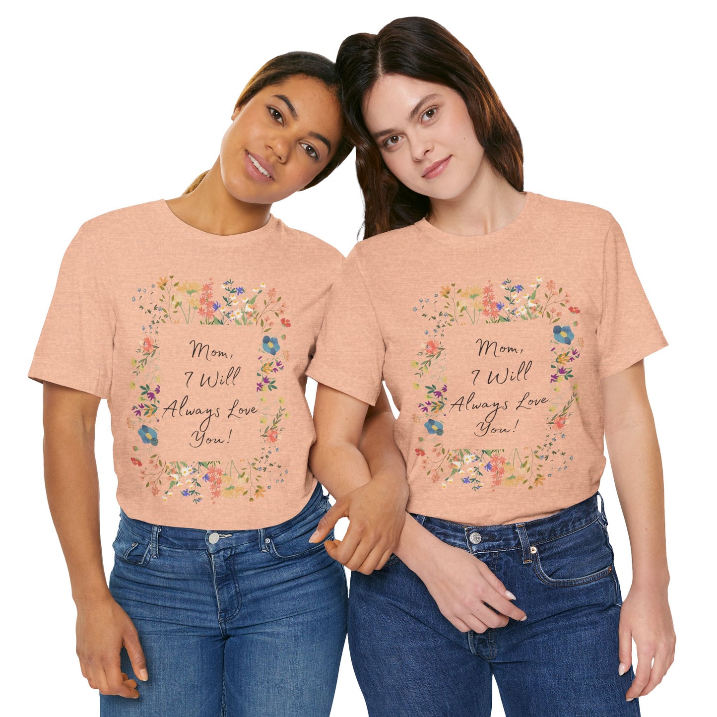 Mom I Will Always Love You Shirt, Floral Mothers Day Tee, Sentimental Gift for Mom, Birthday Present, Mom Wildflower Love You Top