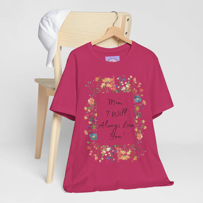 Mom I Will Always Love You Shirt, Floral Mothers Day Tee, Sentimental Gift for Mom, Birthday Present, Mom Wildflower Love You Top