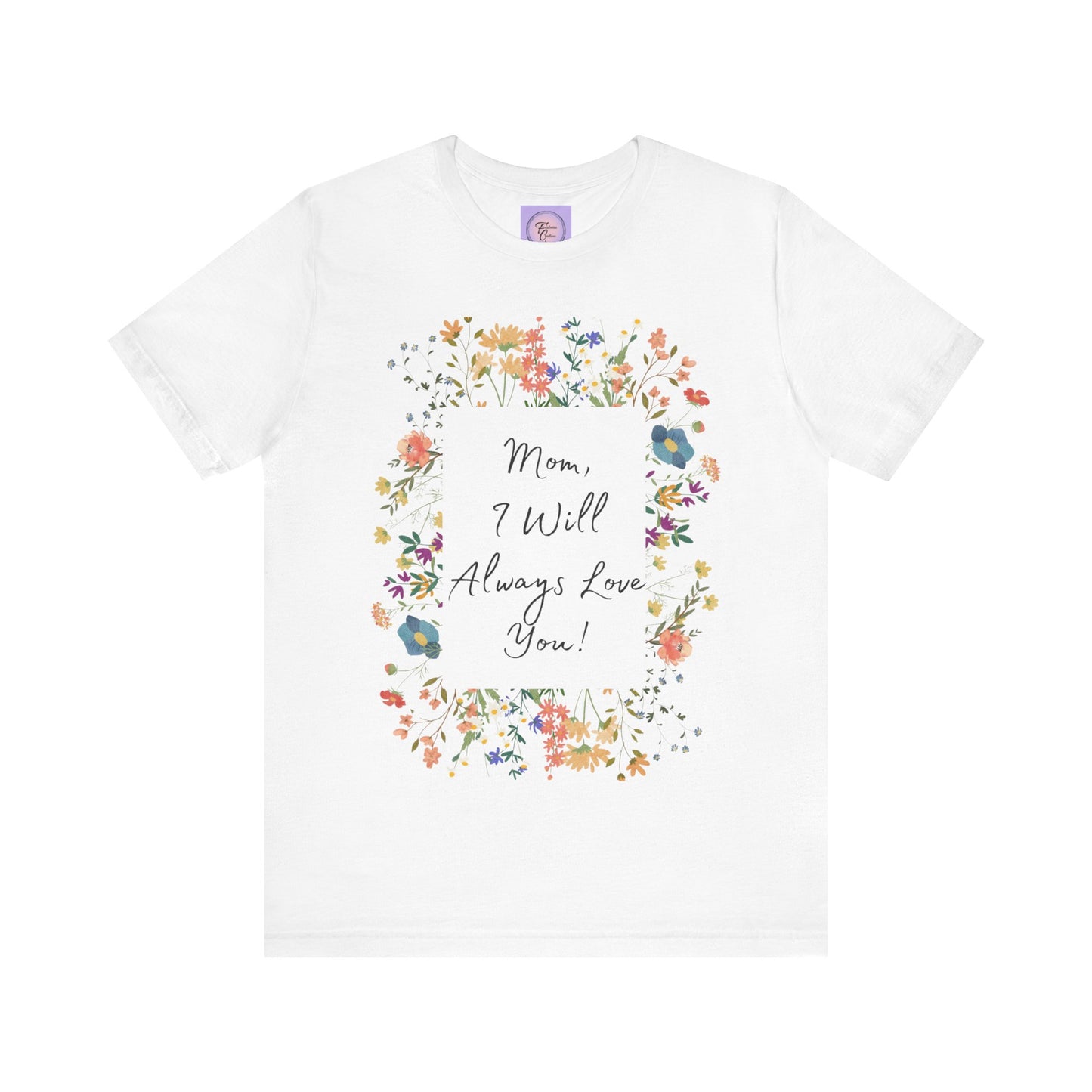 Mom I Will Always Love You Shirt, Floral Mothers Day Tee, Sentimental Gift for Mom, Birthday Present, Mom Wildflower Love You Top