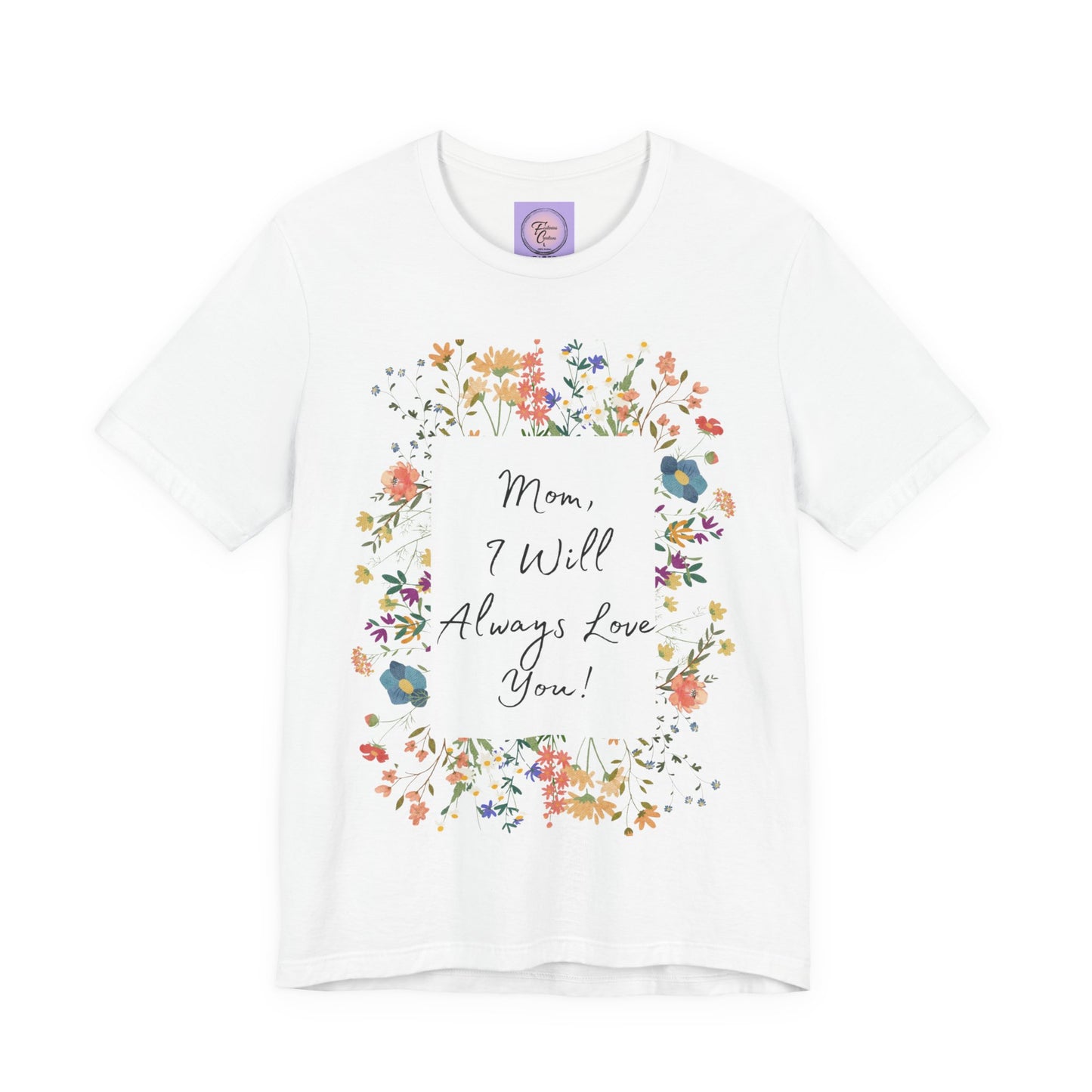 Mom I Will Always Love You Shirt, Floral Mothers Day Tee, Sentimental Gift for Mom, Birthday Present, Mom Wildflower Love You Top