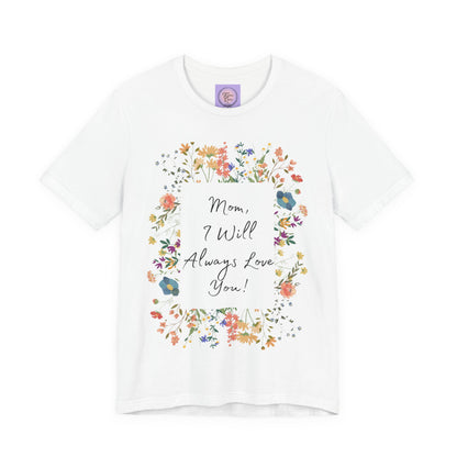 Mom I Will Always Love You Shirt, Floral Mothers Day Tee, Sentimental Gift for Mom, Birthday Present, Mom Wildflower Love You Top